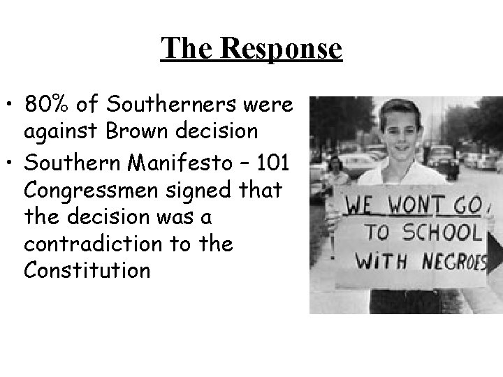 The Response • 80% of Southerners were against Brown decision • Southern Manifesto –
