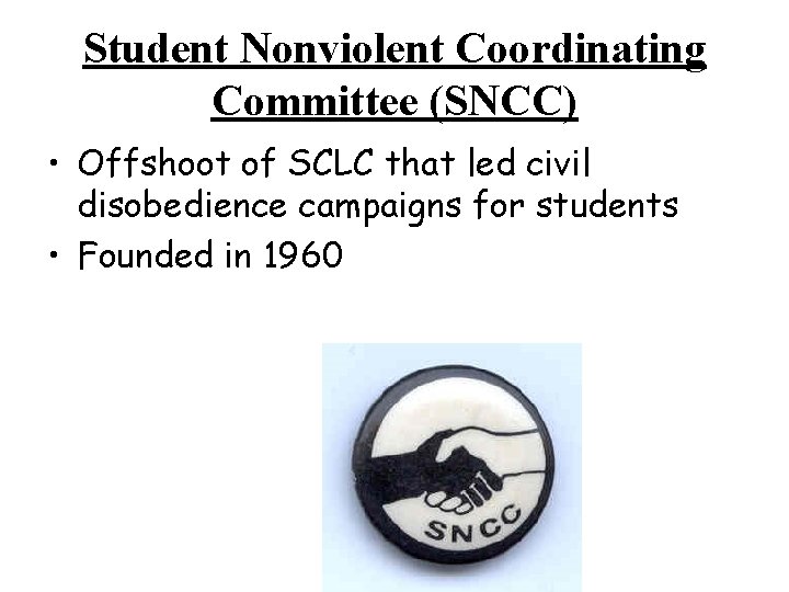 Student Nonviolent Coordinating Committee (SNCC) • Offshoot of SCLC that led civil disobedience campaigns