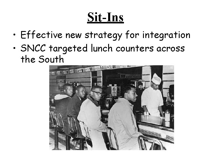 Sit-Ins • Effective new strategy for integration • SNCC targeted lunch counters across the
