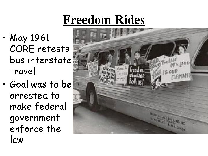 Freedom Rides • May 1961 CORE retests bus interstate travel • Goal was to
