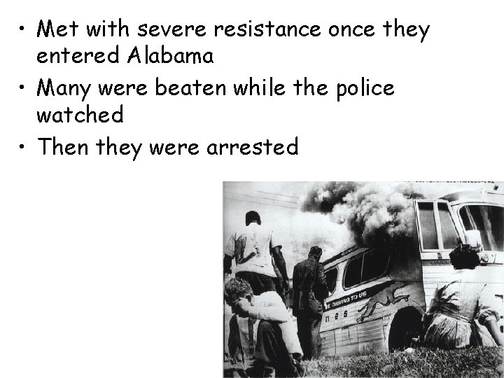  • Met with severe resistance once they entered Alabama • Many were beaten