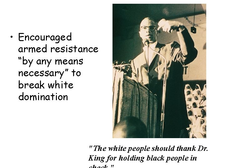  • Encouraged armed resistance “by any means necessary” to break white domination "The