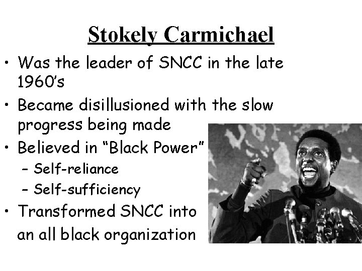 Stokely Carmichael • Was the leader of SNCC in the late 1960’s • Became