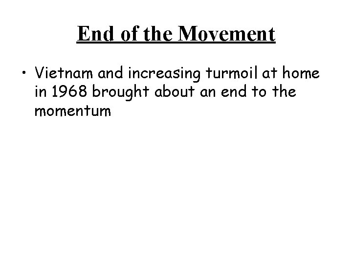 End of the Movement • Vietnam and increasing turmoil at home in 1968 brought