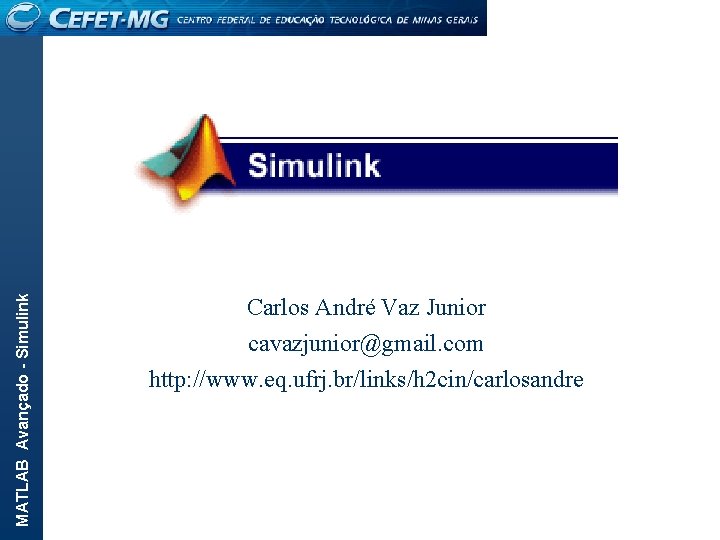 MATLAB Avançado - Simulink Carlos André Vaz Junior cavazjunior@gmail. com http: //www. eq. ufrj.