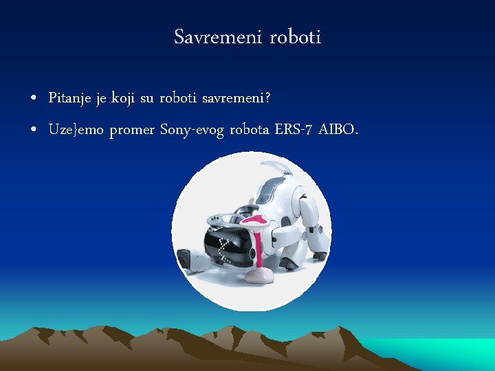 Savremeni roboti • Pitanje je koji su roboti savremeni? • Uze}emo promer Sony-evog robota