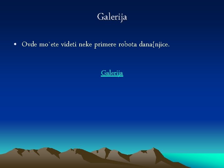 Galerija • Ovde mo`ete videti neke primere robota dana{njice. Galerija 