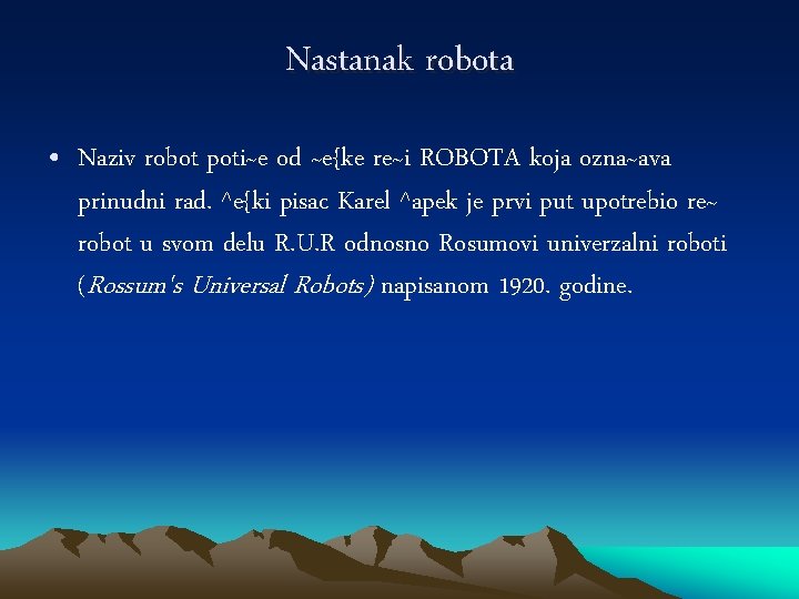 Nastanak robota • Naziv robot poti~e od ~e{ke re~i ROBOTA koja ozna~ava prinudni rad.