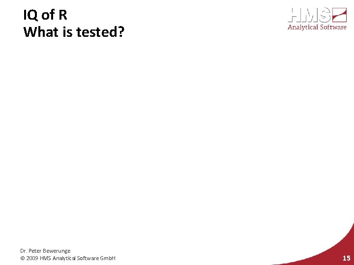 IQ of R What is tested? Dr. Peter Bewerunge © 2009 HMS Analytical Software