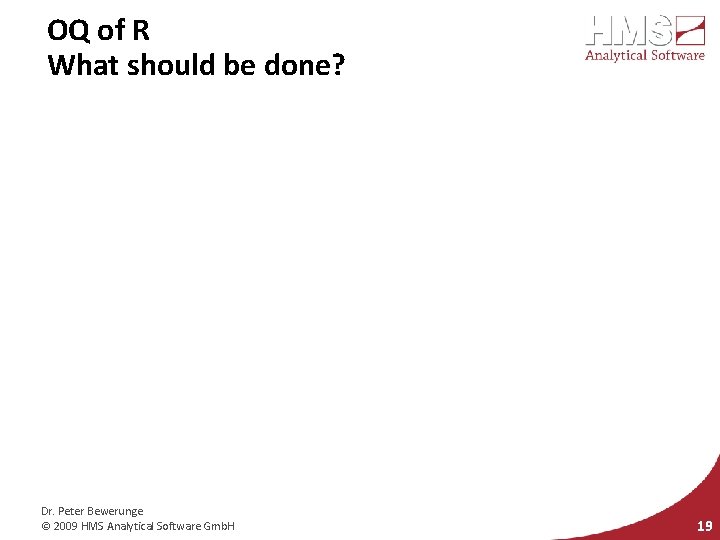 OQ of R What should be done? Dr. Peter Bewerunge © 2009 HMS Analytical