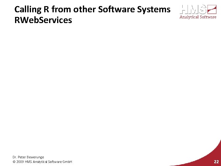 Calling R from other Software Systems RWeb. Services Dr. Peter Bewerunge © 2009 HMS
