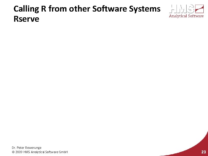 Calling R from other Software Systems Rserve Dr. Peter Bewerunge © 2009 HMS Analytical
