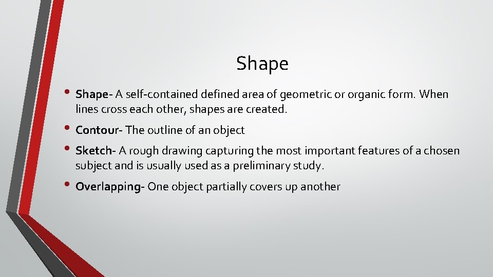 Shape • Shape- A self-contained defined area of geometric or organic form. When lines