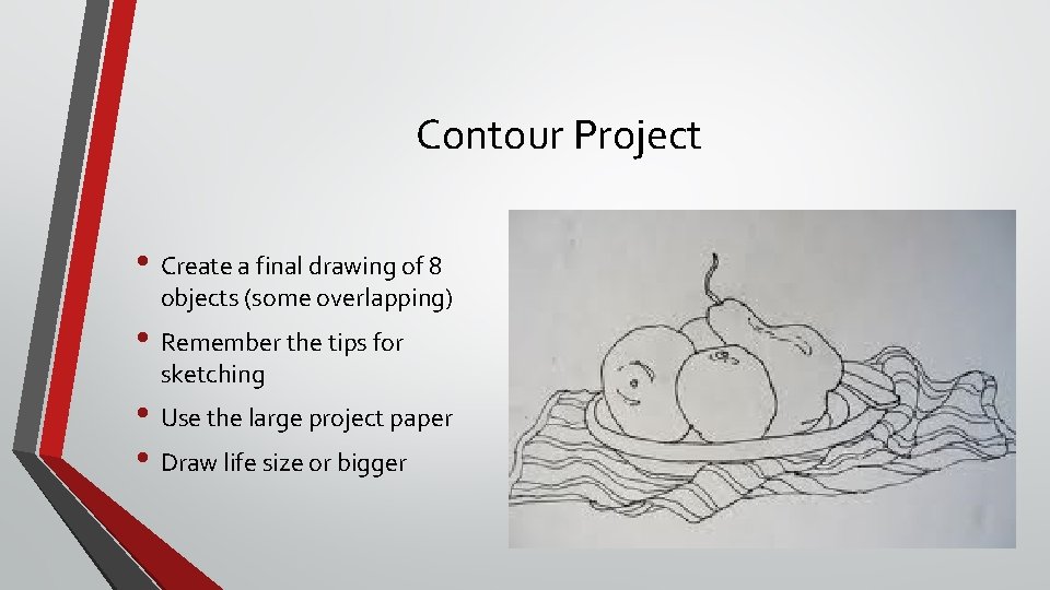 Contour Project • Create a final drawing of 8 objects (some overlapping) • Remember