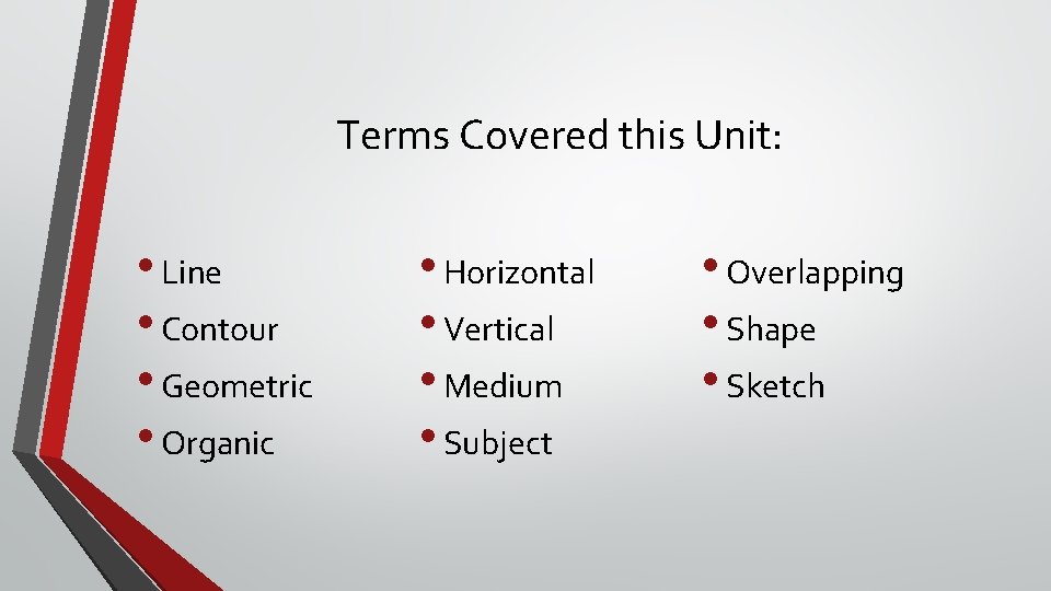 Terms Covered this Unit: • Line • Contour • Geometric • Organic • Horizontal