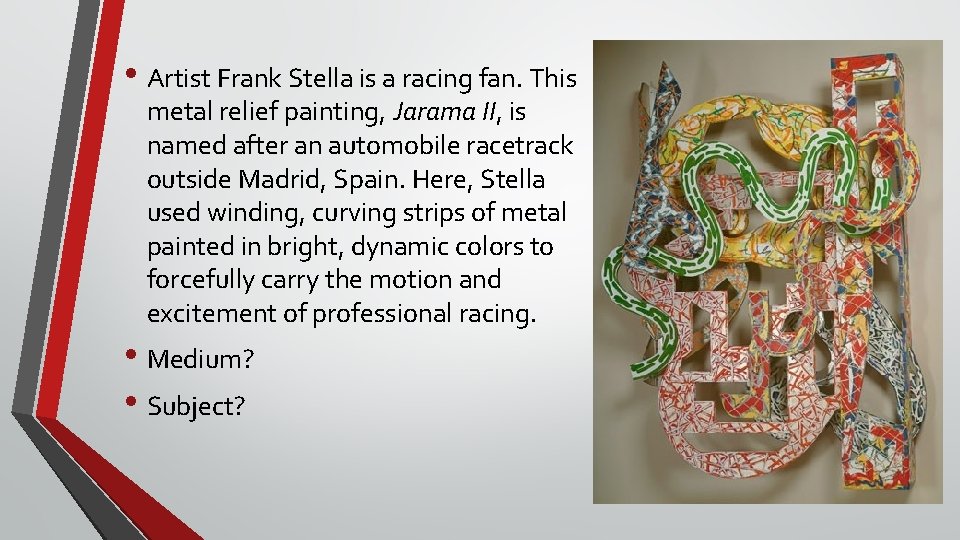  • Artist Frank Stella is a racing fan. This metal relief painting, Jarama