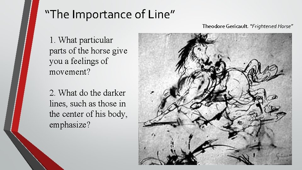 “The Importance of Line” Theodore Gericault. “Frightened Horse” 1. What particular parts of the