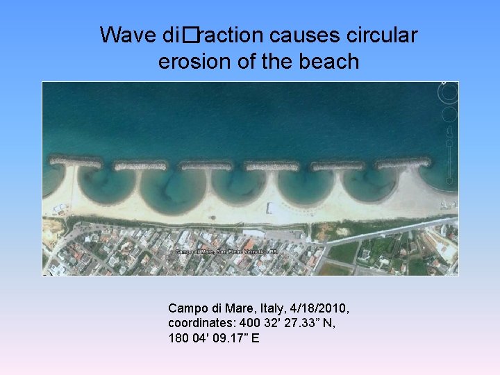 Wave di�raction causes circular erosion of the beach Campo di Mare, Italy, 4/18/2010, coordinates: