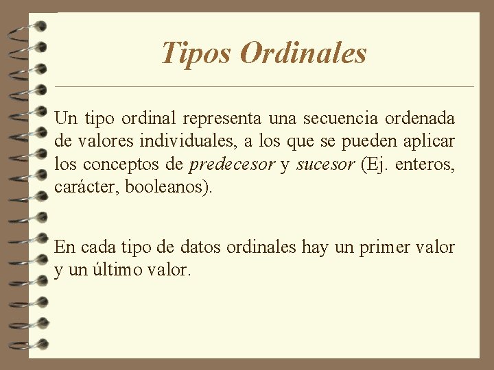 Tipos Ordinales Un tipo ordinal representa una secuencia ordenada de valores individuales, a los