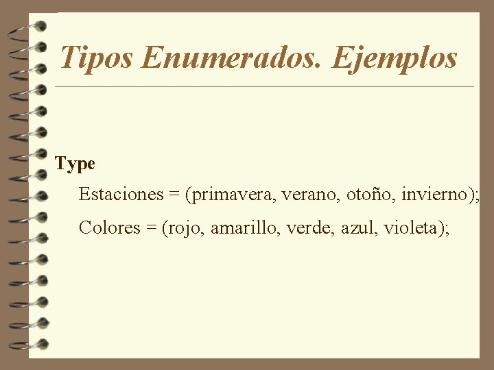 Tipos Enumerados. Ejemplos Type Estaciones = (primavera, verano, otoño, invierno); Colores = (rojo, amarillo,
