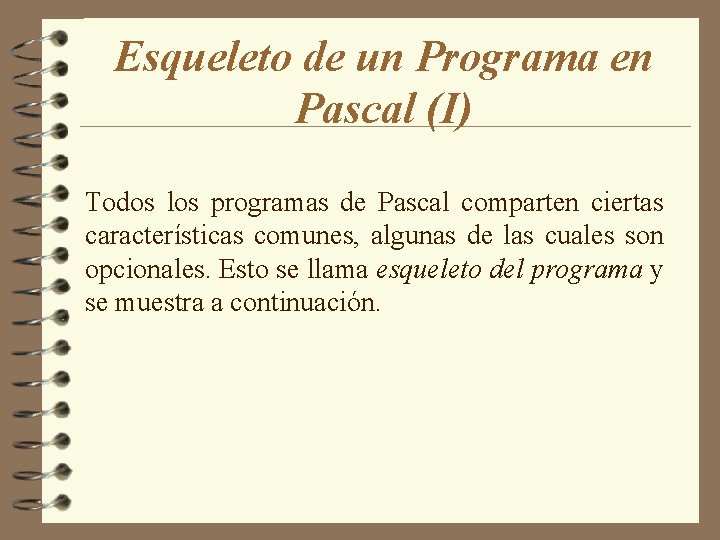 Esqueleto de un Programa en Pascal (I) Todos los programas de Pascal comparten ciertas