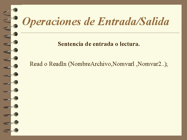 Operaciones de Entrada/Salida Sentencia de entrada o lectura. Read o Readln (Nombre. Archivo, Nomvarl