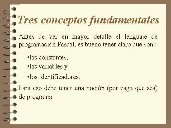 Tres conceptos fundamentales Antes de ver en mayor detalle el lenguaje de programación Pascal,