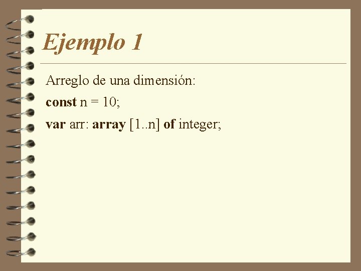 Ejemplo 1 Arreglo de una dimensión: const n = 10; var arr: array [1.