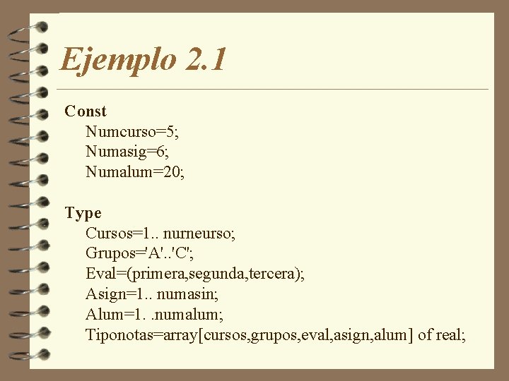 Ejemplo 2. 1 Const Numcurso=5; Numasig=6; Numalum=20; Type Cursos=1. . nurneurso; Grupos='A'. . 'C';