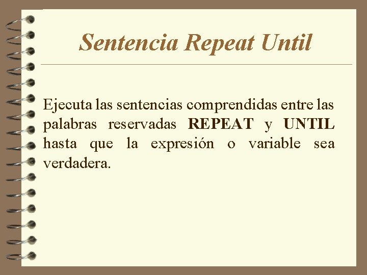 Sentencia Repeat Until Ejecuta las sentencias comprendidas entre las palabras reservadas REPEAT y UNTIL