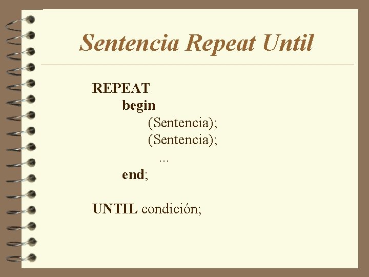 Sentencia Repeat Until REPEAT begin (Sentencia); . . . end; UNTIL condición; 