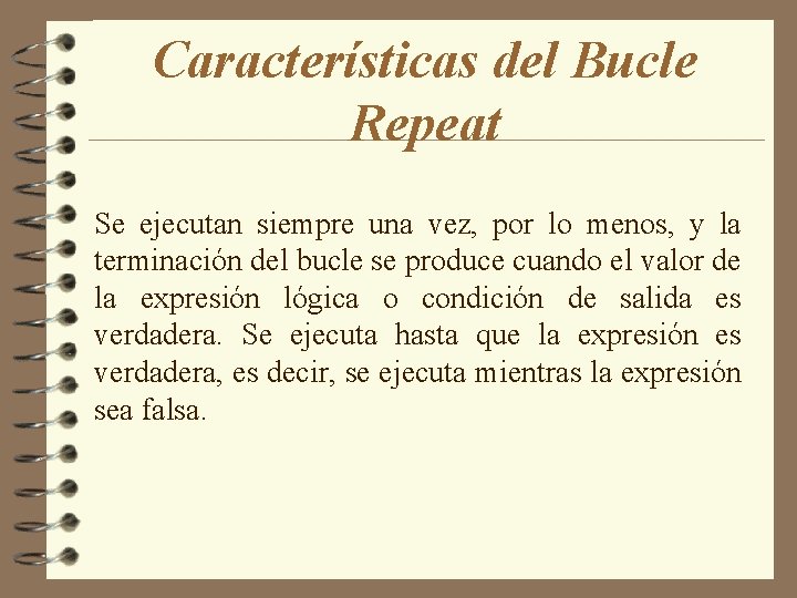 Características del Bucle Repeat Se ejecutan siempre una vez, por lo menos, y la