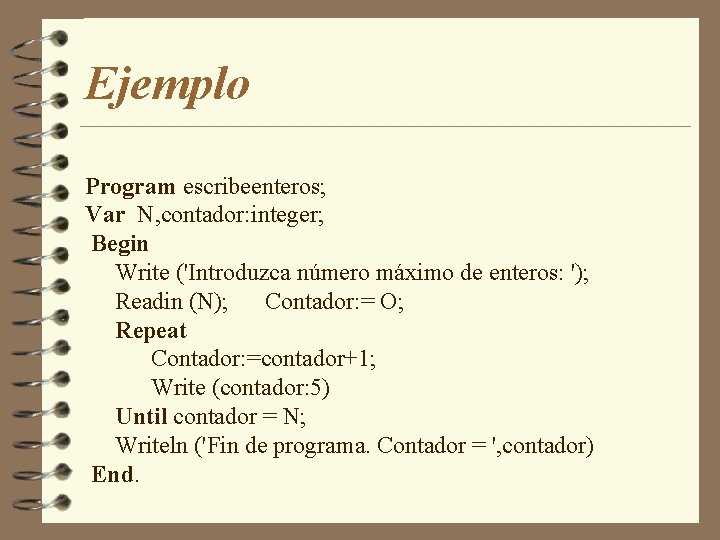 Ejemplo Program escribeenteros; Var N, contador: integer; Begin Write ('Introduzca número máximo de enteros: