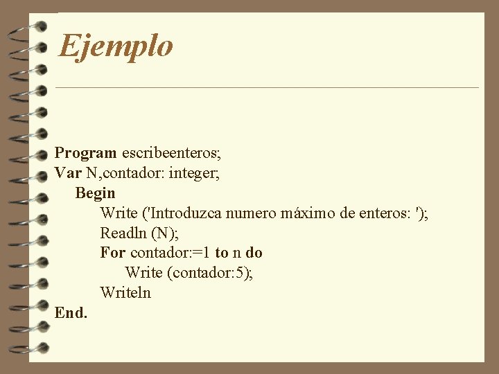 Ejemplo Program escribeenteros; Var N, contador: integer; Begin Write ('Introduzca numero máximo de enteros: