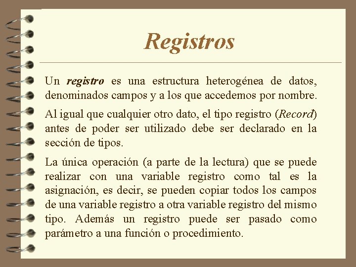 Registros Un registro es una estructura heterogénea de datos, denominados campos y a los