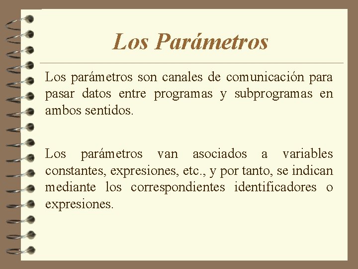Los Parámetros Los parámetros son canales de comunicación para pasar datos entre programas y
