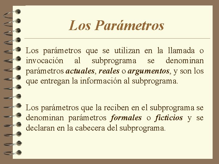 Los Parámetros Los parámetros que se utilizan en la llamada o invocación al subprograma