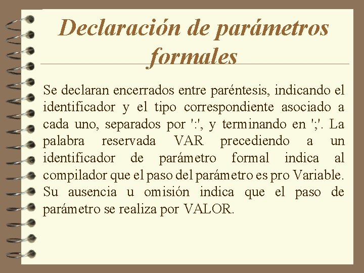 Declaración de parámetros formales Se declaran encerrados entre paréntesis, indicando el identificador y el