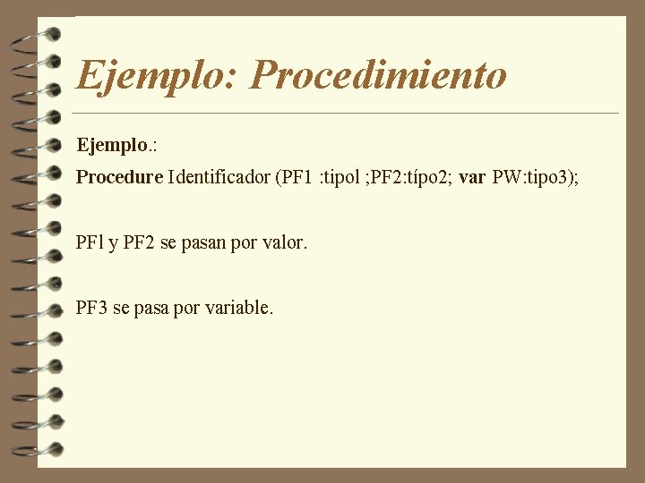 Ejemplo: Procedimiento Ejemplo. : Procedure Identificador (PF 1 : tipol ; PF 2: típo
