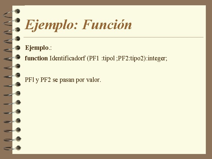 Ejemplo: Función Ejemplo. : function Identificadorf (PF 1 : tipol ; PF 2: típo