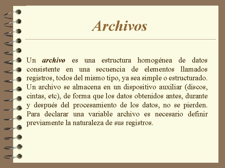 Archivos Un archivo es una estructura homogénea de datos consistente en una secuencia de