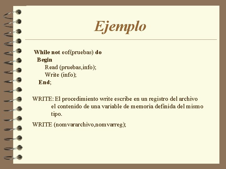 Ejemplo While not eof(pruebas) do Begin Read (pruebas, info); Write (info); End; WRITE: El