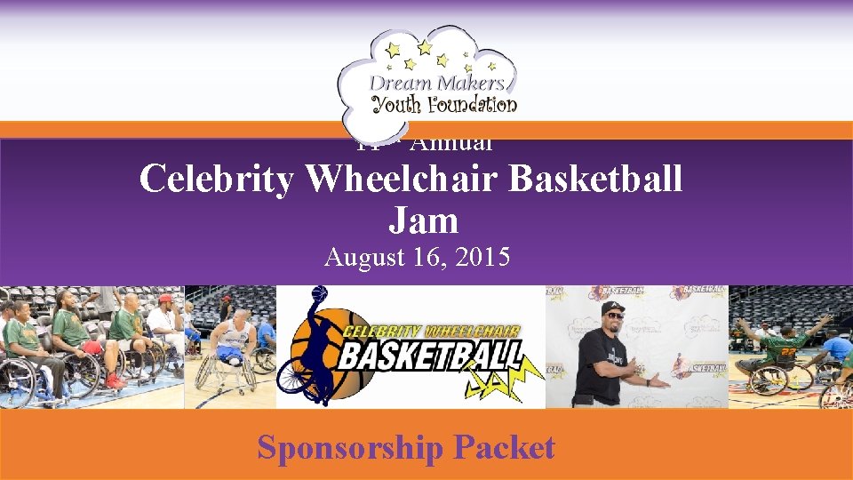 11 th Annual Celebrity Wheelchair Basketball Jam August 16, 2015 Sponsorship Packet 