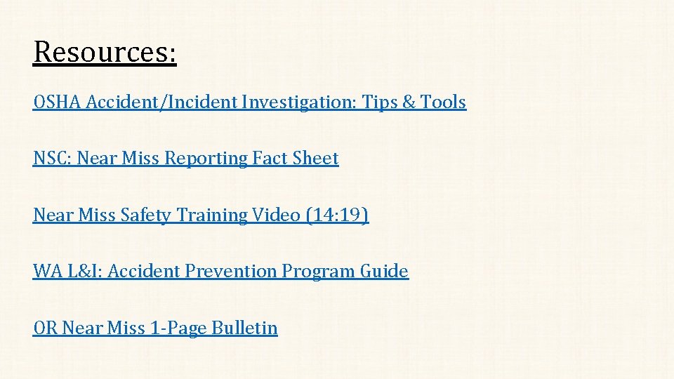 Resources: OSHA Accident/Incident Investigation: Tips & Tools NSC: Near Miss Reporting Fact Sheet Near