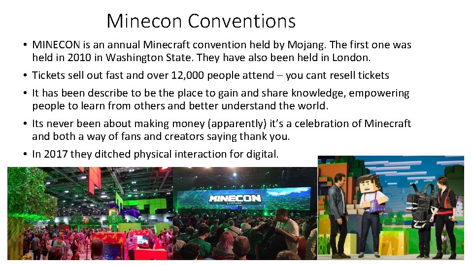 Minecon Conventions • MINECON is an annual Minecraft convention held by Mojang. The first