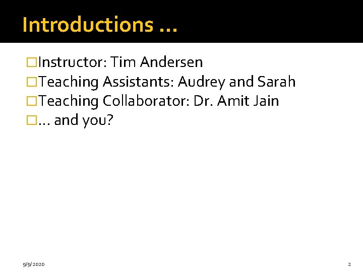 Introductions … �Instructor: Tim Andersen �Teaching Assistants: Audrey and Sarah �Teaching Collaborator: Dr. Amit