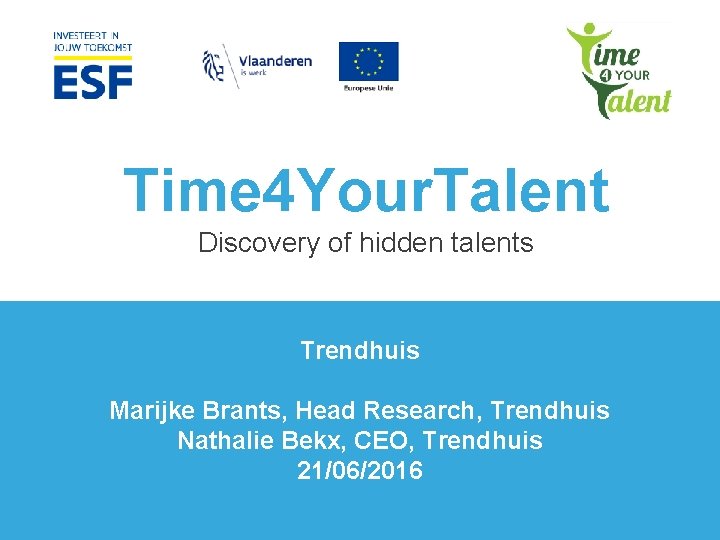Time 4 Your. Talent Discovery of hidden talents Trendhuis Marijke Brants, Head Research, Trendhuis