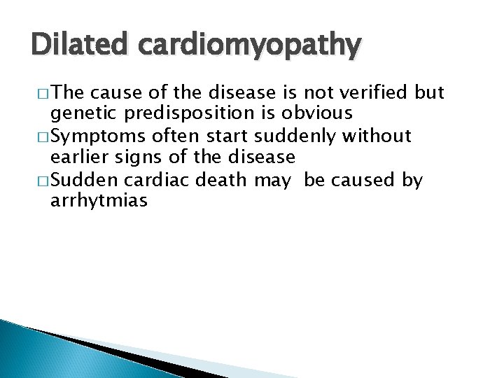 Dilated cardiomyopathy � The cause of the disease is not verified but genetic predisposition