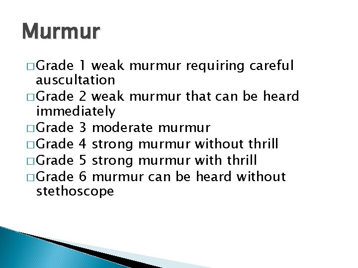 Murmur � Grade 1 weak murmur requiring careful auscultation � Grade 2 weak murmur