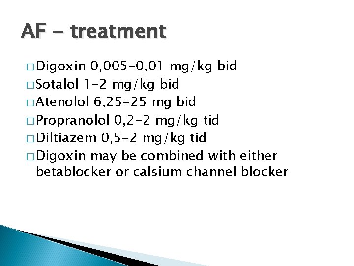 AF - treatment � Digoxin 0, 005 -0, 01 mg/kg bid � Sotalol 1